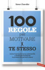 100 regole per motivare te stesso: Come riconoscere le tue potenzialità  e diventare finalmente la persona che potresti essere