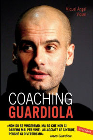 Title: Coaching Guardiola, Author: Miquel Àngel Violan