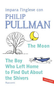 Title: The Moon - The Boy Who Left Home to Find Out About the Shivers: impara l'inglese con Philip Pullman, Author: Philip Pullman