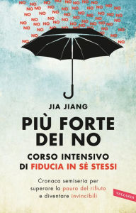 Title: Più forte dei no: Corso intensivo di fiducia in sé stessi, Author: Jia Jiang