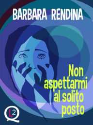 Title: Non aspettarmi al solito posto, Author: Barbara Rendina