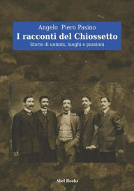 Title: I racconti del Chiossetto, Author: Angelo Piero Pasino