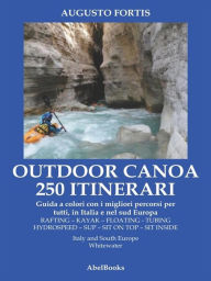 Title: 250 Itinerari Outdoor, Canoa-Kayak. I migliori percorsi in Italia e in Europa, Author: Augusto fortis