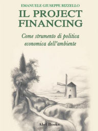 Title: Il project financing come strumento di politica economica dell'ambiente, Author: Emanuele Giuseppe Rizzello