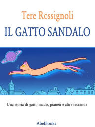 Title: Il gatto Sandalo: Una storia di gatti, madie, pianeti e altre faccende, Author: Tere Rossignoli