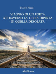 Title: Viaggio di un poeta attraverso la terra dipinta in quella desolata, Author: Mario Pozzi