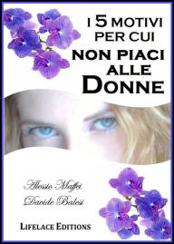 Title: I 5 motivi per cui non piaci alle donne, Author: Davide Balesi - Alessio Maffei