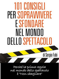 Title: 101 Consigli per sopravvivere e sfondare nel mondo dello spettaco, Author: Sergio Fabi