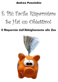 Title: È Più Facile Risparmiare Se Hai Un Obiettivo!, Author: Andrea Ponzinibio