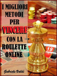 Title: I Migliori Metodi per Vincere con la Roulette Online, Author: Gabriele Valdi