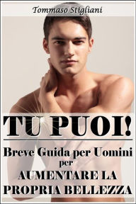 Title: Tu puoi! breve guida per uomini per aumentare la propria bellezza, Author: Tommaso Stigliani