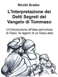 Title: L'Interpretazione dei Detti Segreti del Vangelo di Tommaso, Author: Nicolò Scalzo