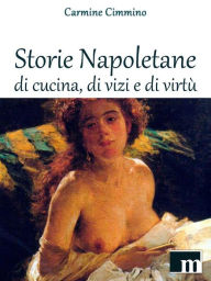 Title: Storie Napoletane di Cucina, di Vizi e di Virtù, Author: Carmine Cimmino