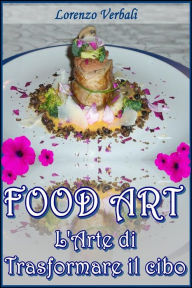 Title: Food art - l'arte di trasformare il cibo, Author: Lorenzo Verbali