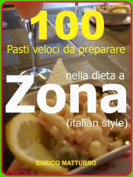 Title: 100 Pasti veloci da preparare nella dieta a ZONA (Italian style), Author: Enrico Matturro