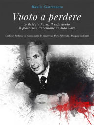 Title: Vuoto a perdere [Digital Edition] Le Brigate Rosse, il rapimento, il processo e l'uccisione di Aldo Moro, Author: Manlio Castronuovo