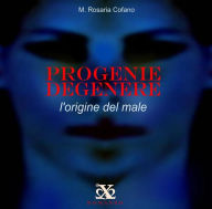 Title: PROGENIE DEGENERE - L'origine del male, Author: Maria Rosaria Cofano