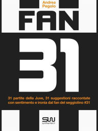 Title: Fan 31 - 31 partite della juve, 31 suggestioni raccontate con sentimento e ironia dal fan del seggiolino #31, Author: Andrea Pegolo