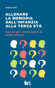 Title: Allenare la memoria dall'infanzia alla terza et : Esercizi per memorizzare in modo efficace, Author: AA.VV.