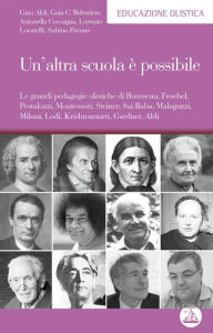 Title: Un'altra scuola è possibile: Le grandi pedagogie olistiche di Rousseau, Froebel, Pestalozzi, Montessori, Steiner, Sai Baba, Malaguzzi, Milani, Lodi, Krishnamurti, Gardner, Aldi, Author: Gino Aldi