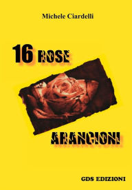 Title: 16 Rose arancioni, Author: Michele Ciardelli