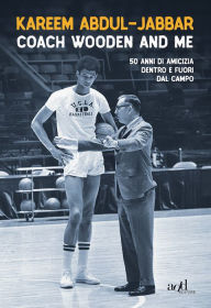 Title: Coach Wooden and Me: 50 di amicizia dentro e fuori dal campo, Author: Kareem Abdul-Jabbar