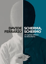 Title: Scherma, Schermo: Il regista dietro la maschera, Author: Davide Ferrario