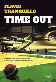 Title: Time out: Ascesa e caduta della Mens Sana o dello sport professionistico in Italia, Author: Flavio Tranquillo