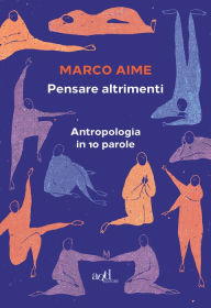 Title: Pensare altrimenti: Antropologia in 10 parole, Author: Marco Aime
