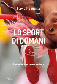 Title: Lo sport di domani: Costruire una nuova cultura, Author: Flavio Tranquillo