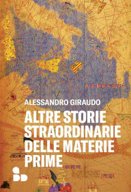 Title: Altre storie straordinarie delle materie prime, Author: Alessandro Giraudo