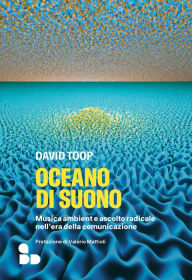 Title: Oceano di suono: Musica ambient e ascolto radicale nell'era della comunicazione, Author: David Toop