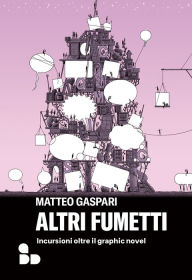 Title: Altri fumetti: Incursioni oltre il graphic novel, Author: Matteo Gaspari