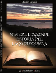 Title: Misteri, leggende e storia del lago di Bolsena: Affascinanti misteri e leggende nel lago di Bolsena, Author: Claudio Lattanzi
