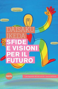 Title: Sfide e visioni per il futuro: I protagonisti del XXI secolo - Nuova edizione, Author: Daisaku Ikeda