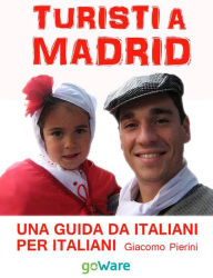 Title: Turisti a Madrid: Una guida da italiani per italiani, Author: Giacomo Pierini
