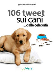 Title: 106 tweet sui cani... dalle celebrità, Author: goWare ebook team