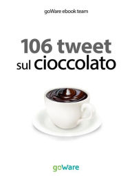 Title: 106 tweet sul cioccolato, Author: goWare ebook team