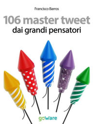 Title: 106 master tweet dai grandi pensatori sulla cultura, l'esistenza, la politica, il pensiero e la società... debitamente commentati, Author: Francisco Barros
