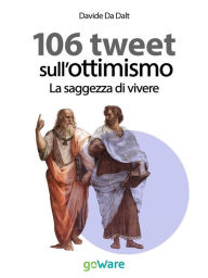 Title: 106 tweet sull'ottimismo. La saggezza di vivere, Author: Davide Da Dalt