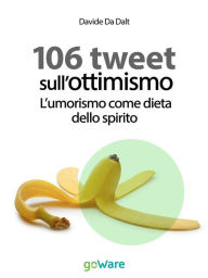 Title: 106 tweet sull'ottimismo. L'umorismo come dieta dello spirito, Author: Davide Da Dalt