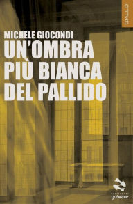 Title: Un'ombra più bianca del pallido, Author: Michele Giocondi