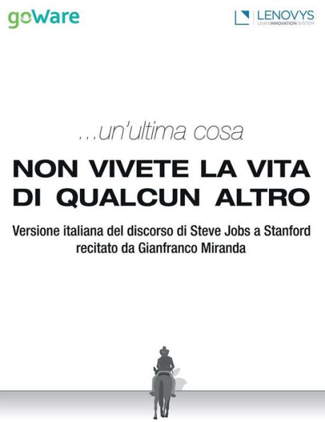 ...un'ultima cosa. Non vivete la vita di qualcun altro: Versione italiana del discorso di Steve Jobs a Stanford recitato da Gianfranco Miranda