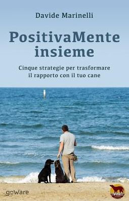 PositivaMente insieme: Cinque strategie per trasformare il rapporto con il tuo cane