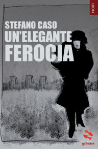 Title: Un'elegante ferocia, Author: Stefano Caso
