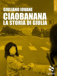 Title: Ciaobanana. La storia di Giulia, Author: Giuliano Iovane