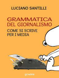 Title: Grammatica del giornalismo. Come si scrive per i media, Author: Luciano Santilli