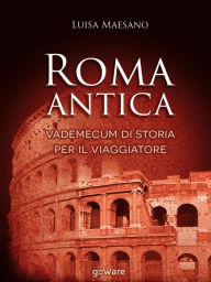 Title: Roma antica. Vademecum di storia per il viaggiatore, Author: Luisa Maesano