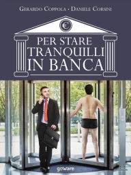 Title: Per stare tranquilli in banca. L'educazione finanziaria raccontata da due insider: Con contribuiti di Roberto Esposito, Nicola Gomes, Rino Improta, Author: Gerardo Coppola