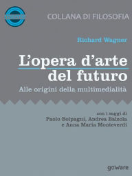 Title: L'opera d'arte del futuro. Alle origini della multimedialità, Author: Richard Wagner